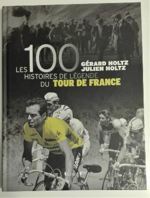 LES 100 HISTOIRES DE LEGENDE DU TOUR DE FRANCE - BOOK - Livre -Gérard Holtz / Julien Holtz